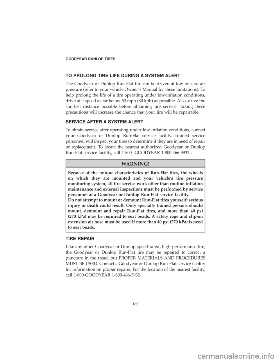 DODGE CHALLENGER SRT 2019 Vehicle Warranty TO PROLONG TIRE LIFE DURING A SYSTEM ALERT
The Goodyear or Dunlop Run-Flat tire can be driven at low or zero air
pressure (refer to your vehicle Owner ’s Manual for these limitations). To
help prolo DODGE CHALLENGER SRT 2019 Vehicle Warranty TO PROLONG TIRE LIFE DURING A SYSTEM ALERT
The Goodyear or Dunlop Run-Flat tire can be driven at low or zero air
pressure (refer to your vehicle Owner ’s Manual for these limitations). To
help prolo