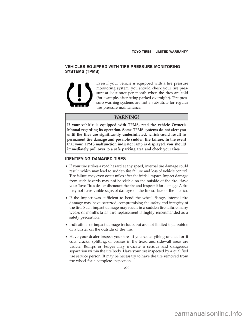 DODGE CHALLENGER SRT 2019 Vehicle Warranty VEHICLES EQUIPPED WITH TIRE PRESSURE MONITORING
SYSTEMS (TPMS)
Even if your vehicle is equipped with a tire pressure
monitoring system, you should check your tire pres-
sure at least once per month wh DODGE CHALLENGER SRT 2019 Vehicle Warranty VEHICLES EQUIPPED WITH TIRE PRESSURE MONITORING
SYSTEMS (TPMS)
Even if your vehicle is equipped with a tire pressure
monitoring system, you should check your tire pres-
sure at least once per month wh