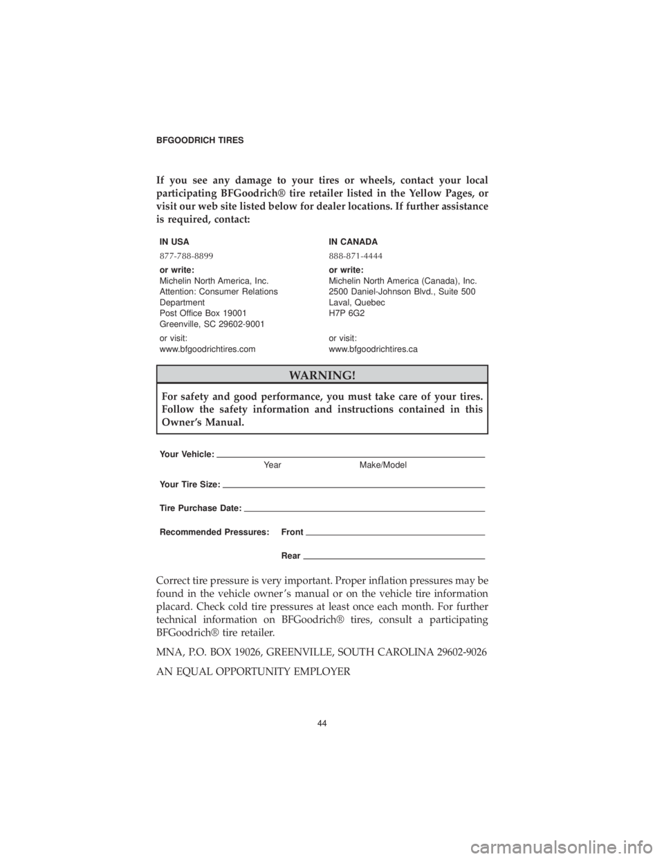 DODGE CHALLENGER SRT 2019  Vehicle Warranty If you see any damage to your tires or wheels, contact your local
participating BFGoodrich® tire retailer listed in the Yellow Pages, or
visit our web site listed below for dealer locations. If furth
