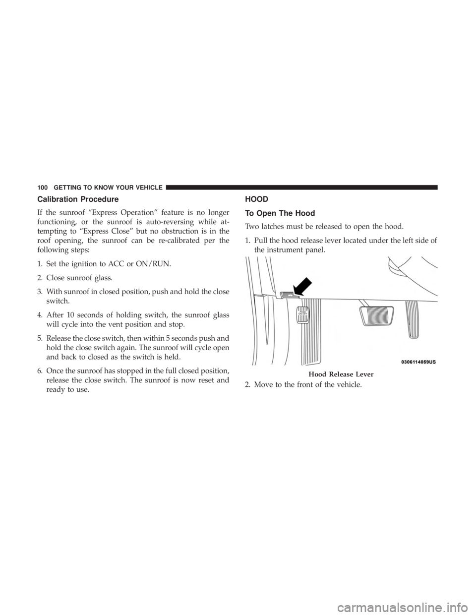 DODGE CHARGER 2019 Owners Manual Calibration Procedure
If the sunroof “Express Operation” feature is no longer
functioning, or the sunroof is auto-reversing while at-
tempting to “Express Close” but no obstruction is in the
r DODGE CHARGER 2019 Owners Manual Calibration Procedure
If the sunroof “Express Operation” feature is no longer
functioning, or the sunroof is auto-reversing while at-
tempting to “Express Close” but no obstruction is in the
r