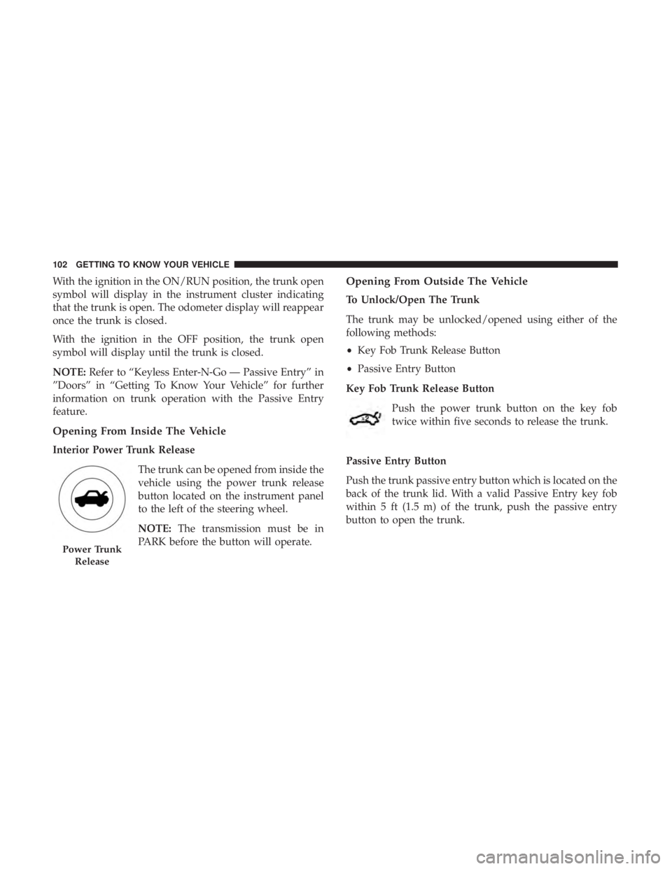DODGE CHARGER 2019 Owners Manual With the ignition in the ON/RUN position, the trunk open
symbol will display in the instrument cluster indicating
that the trunk is open. The odometer display will reappear
once the trunk is closed.
W DODGE CHARGER 2019 Owners Manual With the ignition in the ON/RUN position, the trunk open
symbol will display in the instrument cluster indicating
that the trunk is open. The odometer display will reappear
once the trunk is closed.
W