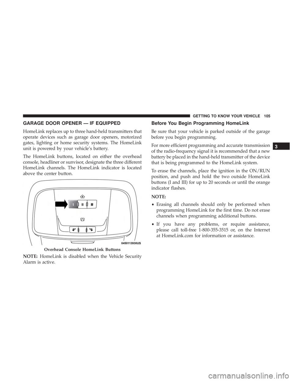 DODGE CHARGER 2019  Owners Manual GARAGE DOOR OPENER — IF EQUIPPED
HomeLink replaces up to three hand-held transmitters that
operate devices such as garage door openers, motorized
gates, lighting or home security systems. The HomeLi