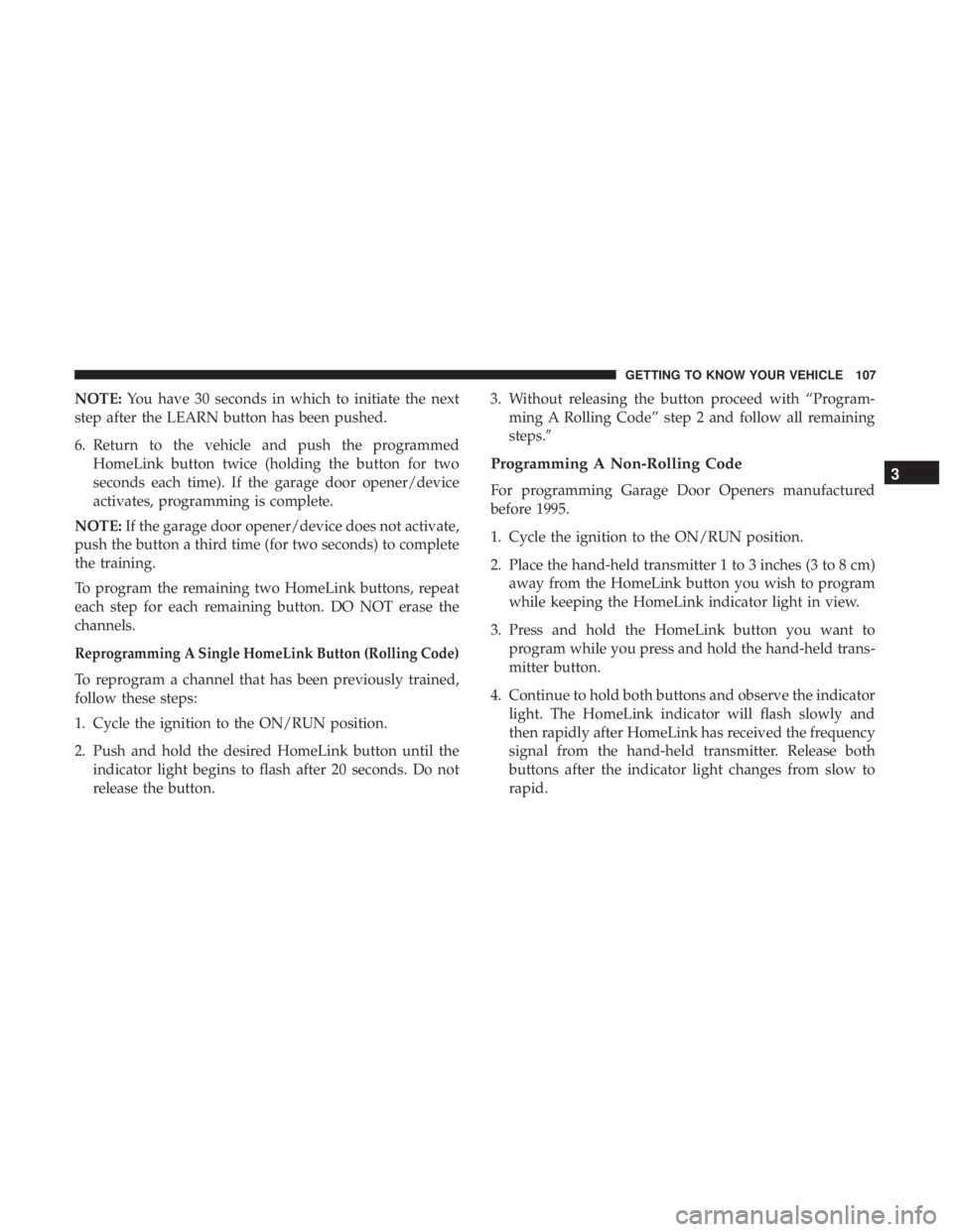 DODGE CHARGER 2019  Owners Manual NOTE:You have 30 seconds in which to initiate the next
step after the LEARN button has been pushed.
6. Return to the vehicle and push the programmed HomeLink button twice (holding the button for two
s