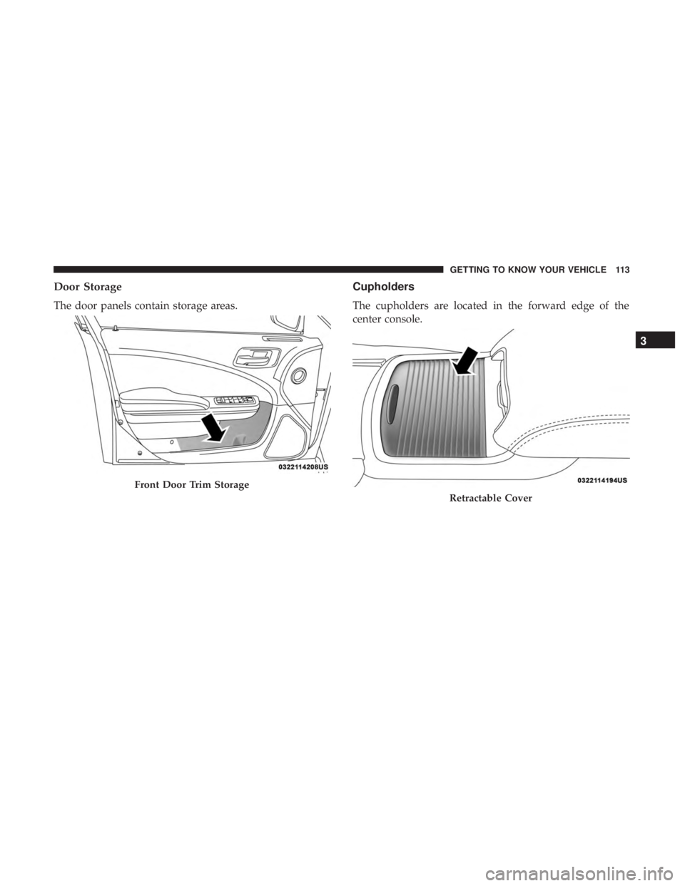 DODGE CHARGER 2019  Owners Manual Door Storage
The door panels contain storage areas.
Cupholders
The cupholders are located in the forward edge of the
center console.
Front Door Trim Storage
Retractable Cover
3
GETTING TO KNOW YOUR VE