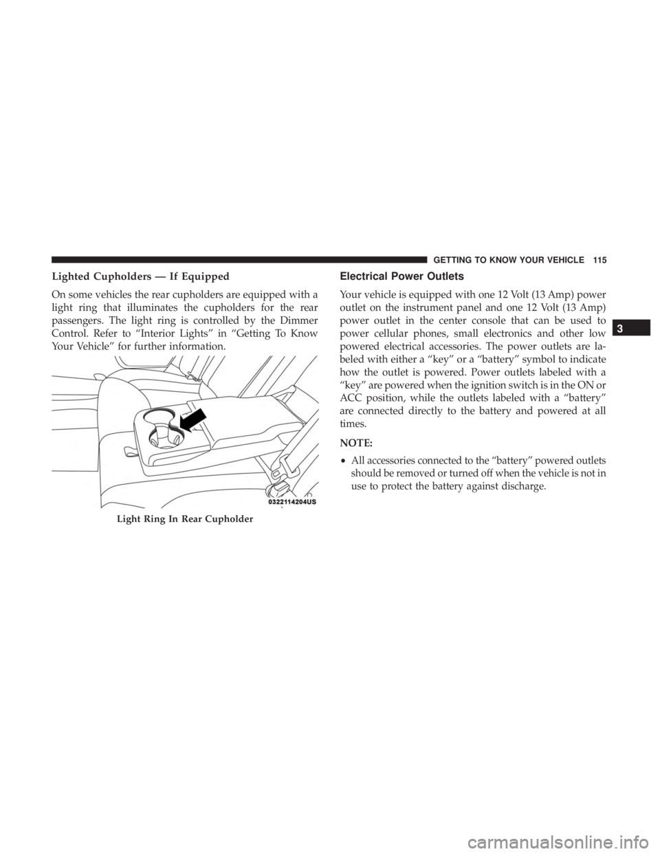 DODGE CHARGER 2019  Owners Manual Lighted Cupholders — If Equipped
On some vehicles the rear cupholders are equipped with a
light ring that illuminates the cupholders for the rear
passengers. The light ring is controlled by the Dimm