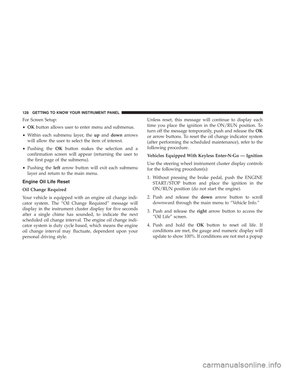 DODGE CHARGER 2019  Owners Manual For Screen Setup:
•OK button allows user to enter menu and submenus.
• Within each submenu layer, the upand down arrows
will allow the user to select the item of interest.
• Pushing the OKbutton