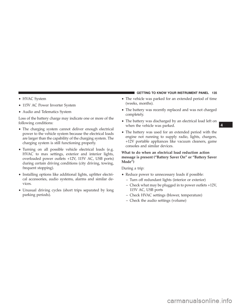 DODGE CHARGER 2019  Owners Manual •HVAC System
• 115V AC Power Inverter System
• Audio and Telematics System
Loss of the battery charge may indicate one or more of the
following conditions:
• The charging system cannot deliver