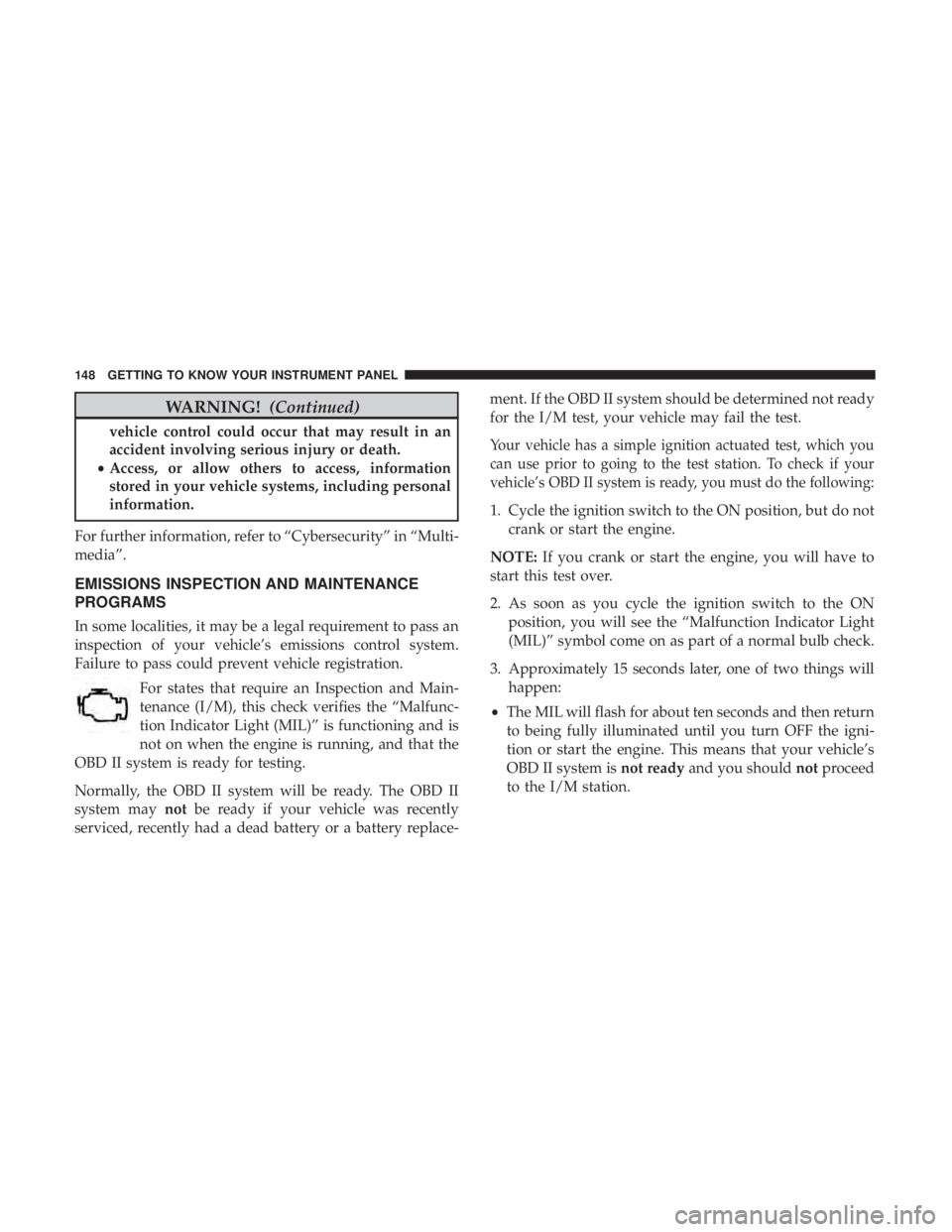 DODGE CHARGER 2019  Owners Manual WARNING!(Continued)
vehicle control could occur that may result in an
accident involving serious injury or death.
• Access, or allow others to access, information
stored in your vehicle systems, inc