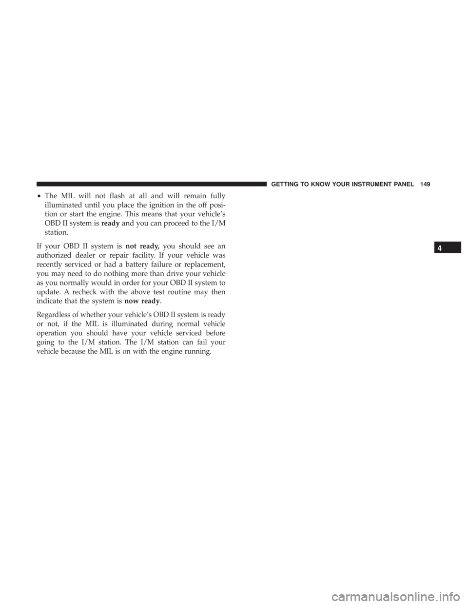 DODGE CHARGER 2019  Owners Manual •The MIL will not flash at all and will remain fully
illuminated until you place the ignition in the off posi-
tion or start the engine. This means that your vehicle’s
OBD II system is readyand yo