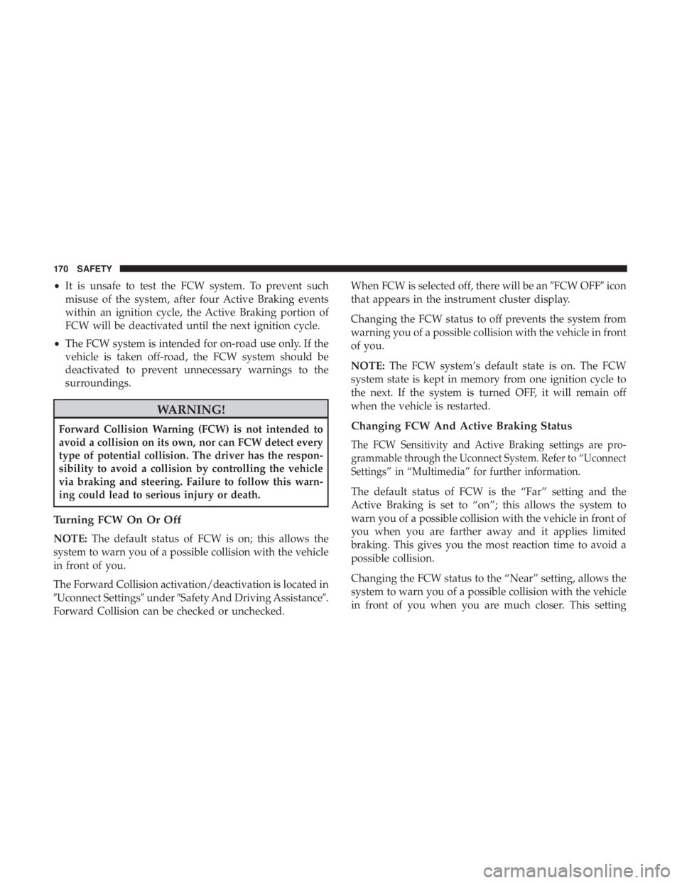 DODGE CHARGER 2019  Owners Manual •It is unsafe to test the FCW system. To prevent such
misuse of the system, after four Active Braking events
within an ignition cycle, the Active Braking portion of
FCW will be deactivated until the