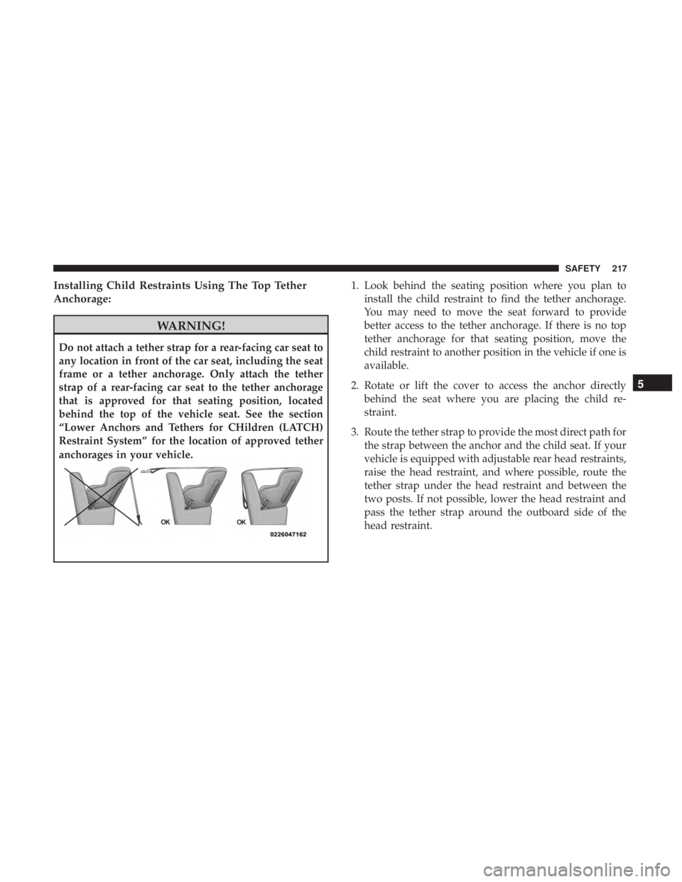 DODGE CHARGER 2019  Owners Manual Installing Child Restraints Using The Top Tether
Anchorage:
WARNING!
Do not attach a tether strap for a rear-facing car seat to
any location in front of the car seat, including the seat
frame or a tet