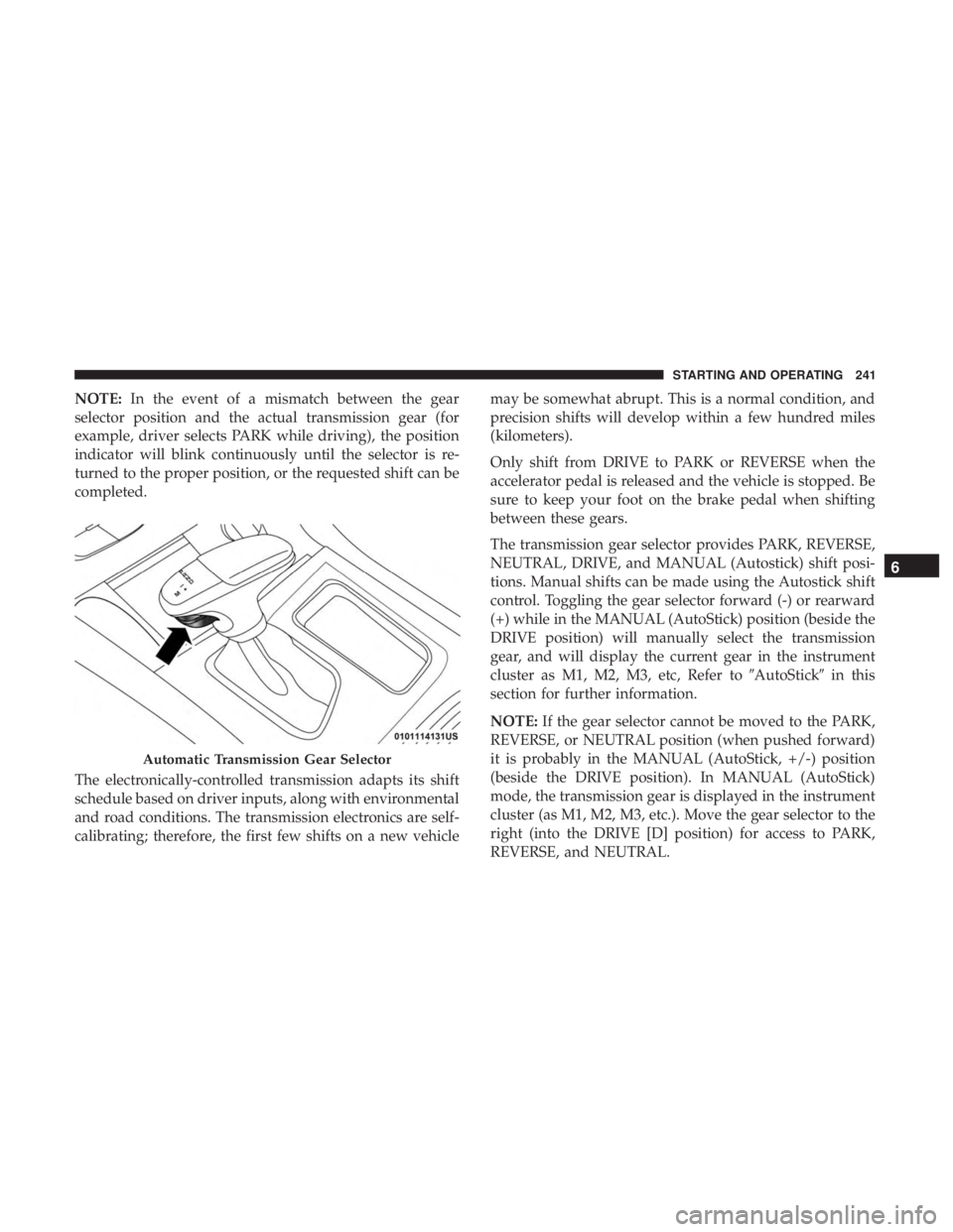 DODGE CHARGER 2019  Owners Manual NOTE:In the event of a mismatch between the gear
selector position and the actual transmission gear (for
example, driver selects PARK while driving), the position
indicator will blink continuously unt