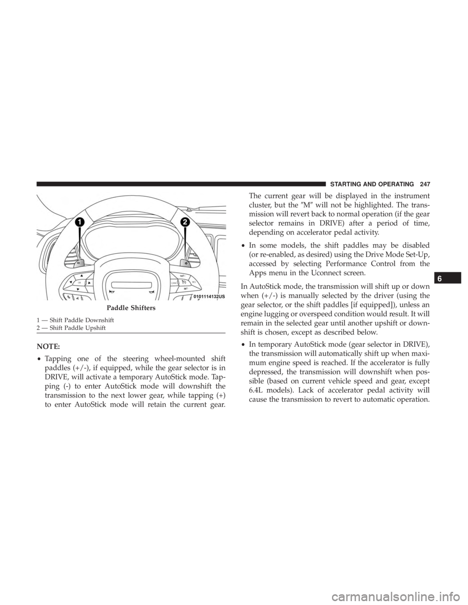 DODGE CHARGER 2019  Owners Manual NOTE:
•Tapping one of the steering wheel-mounted shift
paddles (+/-), if equipped, while the gear selector is in
DRIVE, will activate a temporary AutoStick mode. Tap-
ping (-) to enter AutoStick mod