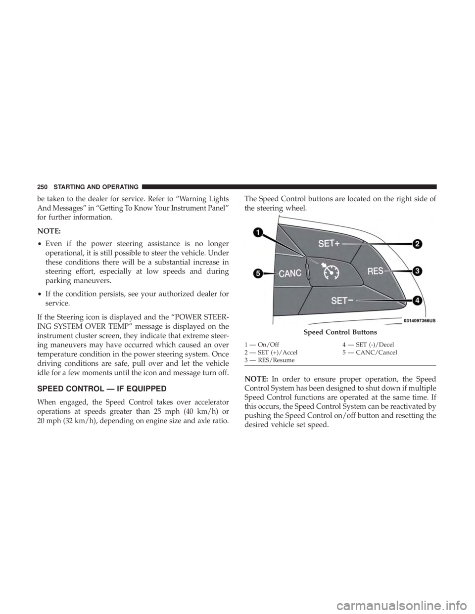 DODGE CHARGER 2019 Owners Manual be taken to the dealer for service. Refer to “Warning Lights
And Messages” in “Getting To Know Your Instrument Panel”
for further information.
NOTE:
•Even if the power steering assistance is DODGE CHARGER 2019 Owners Manual be taken to the dealer for service. Refer to “Warning Lights
And Messages” in “Getting To Know Your Instrument Panel”
for further information.
NOTE:
•Even if the power steering assistance is