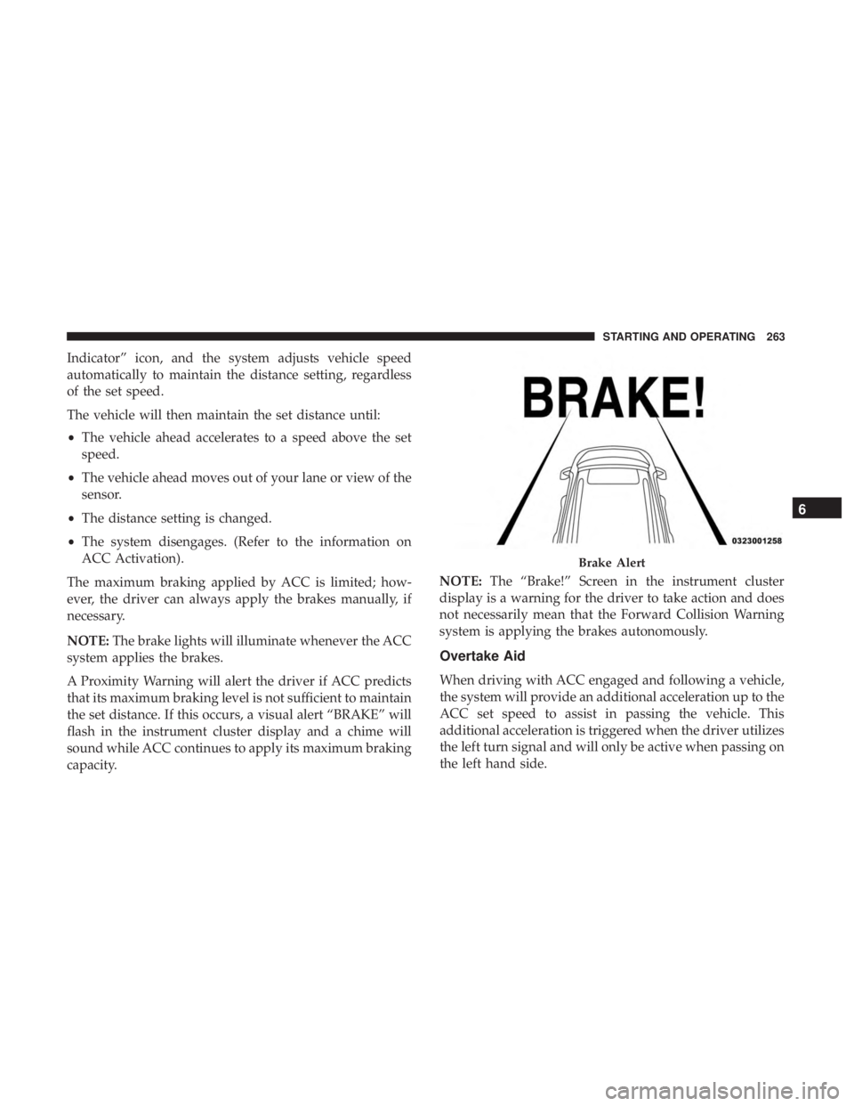 DODGE CHARGER 2019 Owners Manual Indicator” icon, and the system adjusts vehicle speed
automatically to maintain the distance setting, regardless
of the set speed.
The vehicle will then maintain the set distance until:
•The vehic DODGE CHARGER 2019 Owners Manual Indicator” icon, and the system adjusts vehicle speed
automatically to maintain the distance setting, regardless
of the set speed.
The vehicle will then maintain the set distance until:
•The vehic