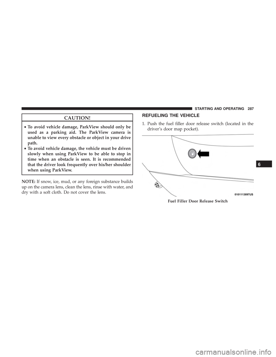 DODGE CHARGER 2019 Owners Manual CAUTION!
•To avoid vehicle damage, ParkView should only be
used as a parking aid. The ParkView camera is
unable to view every obstacle or object in your drive
path.
• To avoid vehicle damage, the DODGE CHARGER 2019 Owners Manual CAUTION!
•To avoid vehicle damage, ParkView should only be
used as a parking aid. The ParkView camera is
unable to view every obstacle or object in your drive
path.
• To avoid vehicle damage, the