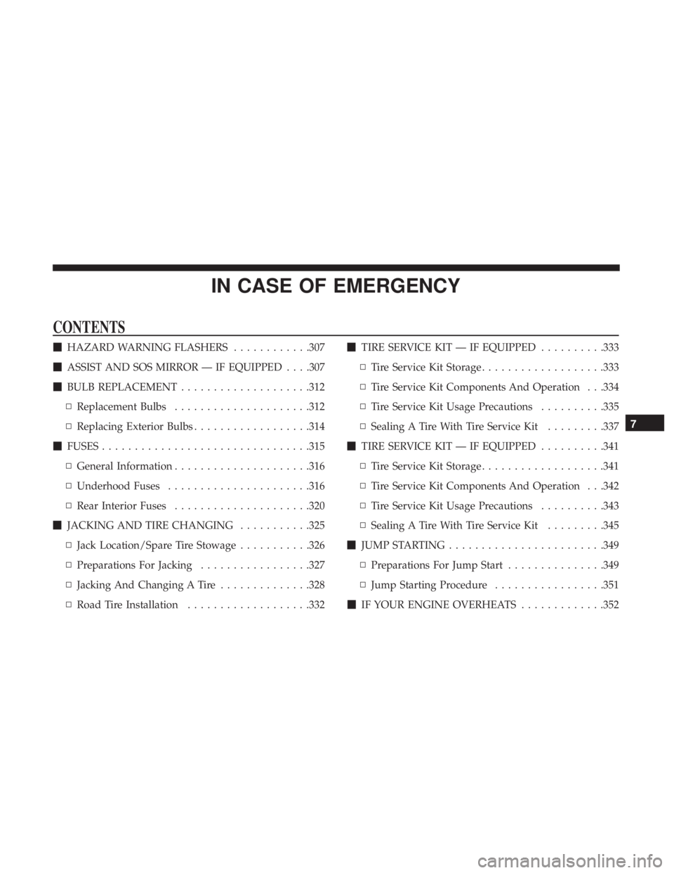 DODGE CHARGER 2019  Owners Manual IN CASE OF EMERGENCY
CONTENTS
HAZARD WARNING FLASHERS ............307
 ASSIST AND SOS MIRROR — IF EQUIPPED . . . .307
 BULB REPLACEMENT ....................312
▫ Replacement Bulbs .............