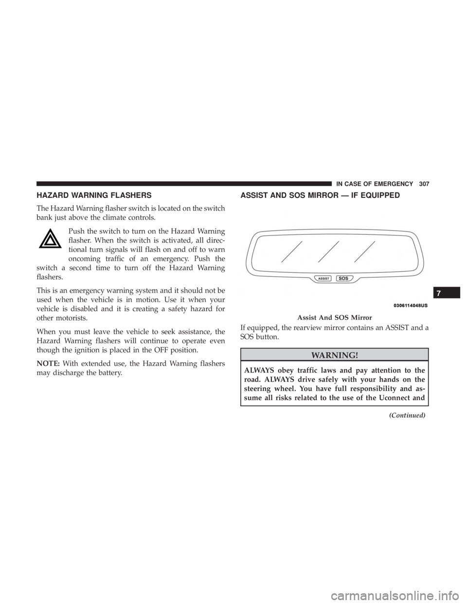 DODGE CHARGER 2019  Owners Manual HAZARD WARNING FLASHERS
The Hazard Warning flasher switch is located on the switch
bank just above the climate controls.Push the switch to turn on the Hazard Warning
flasher. When the switch is activa