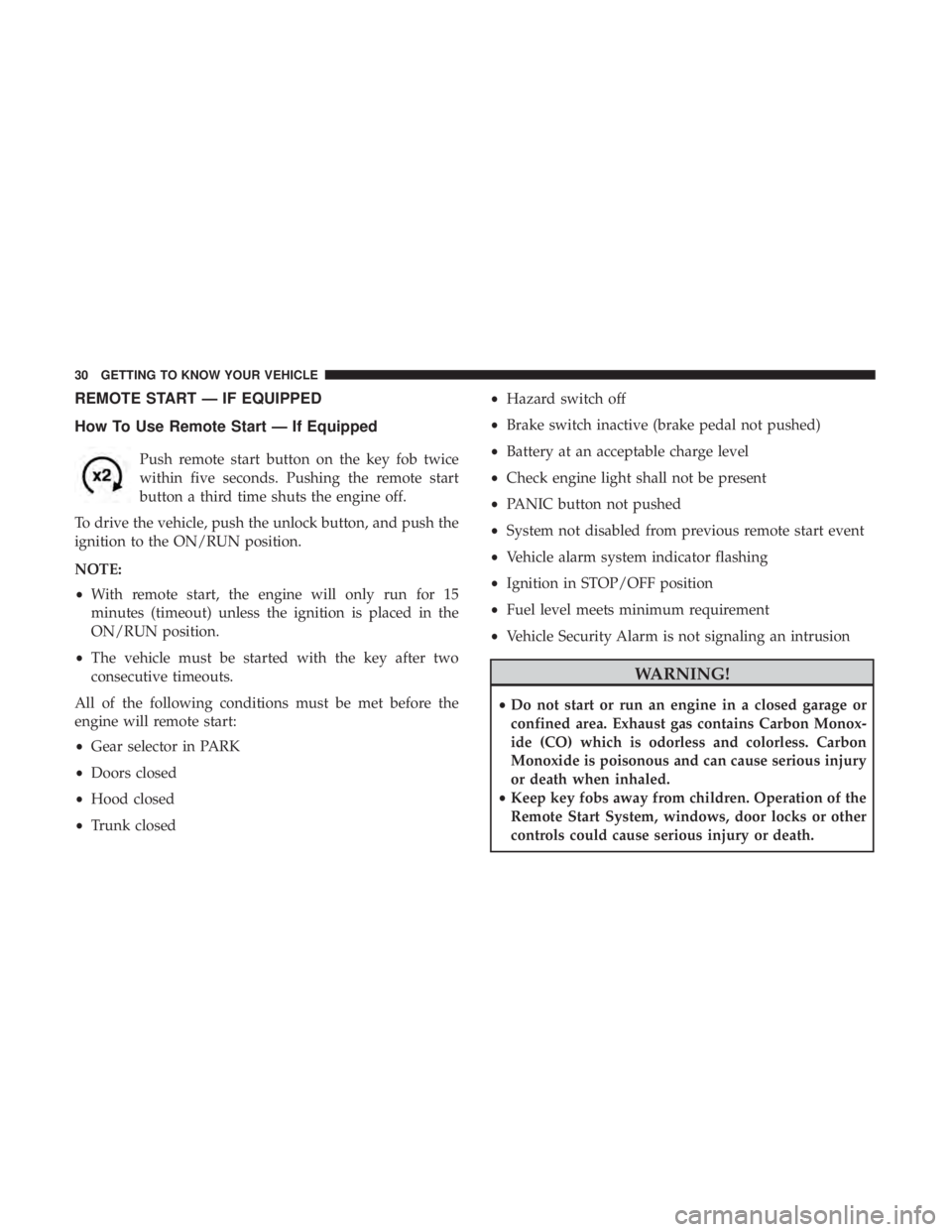 DODGE CHARGER 2019 Owners Guide REMOTE START — IF EQUIPPED
How To Use Remote Start — If Equipped
Push remote start button on the key fob twice
within five seconds. Pushing the remote start
button a third time shuts the engine of DODGE CHARGER 2019 Owners Guide REMOTE START — IF EQUIPPED
How To Use Remote Start — If Equipped
Push remote start button on the key fob twice
within five seconds. Pushing the remote start
button a third time shuts the engine of