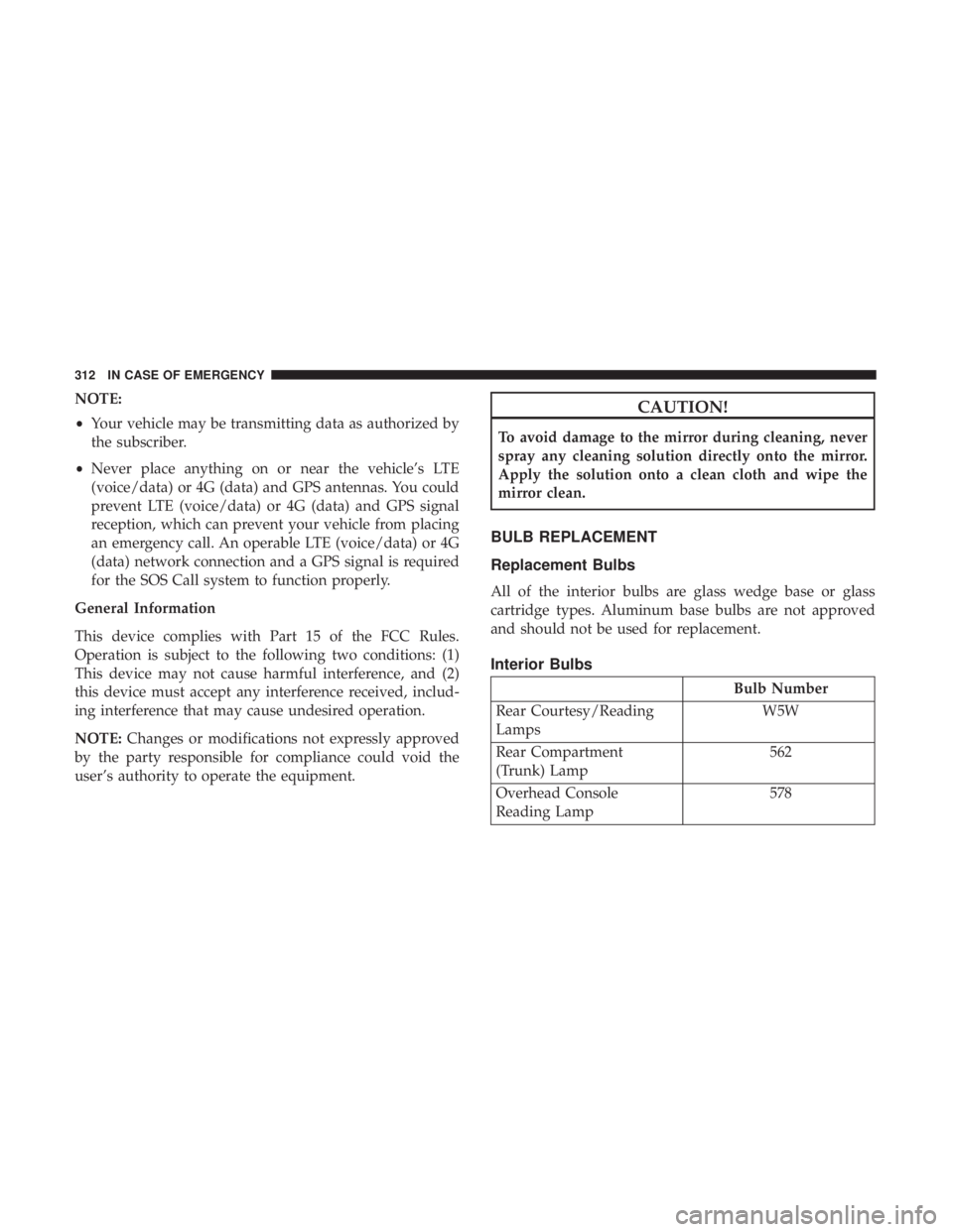 DODGE CHARGER 2019  Owners Manual NOTE:
•Your vehicle may be transmitting data as authorized by
the subscriber.
• Never place anything on or near the vehicle’s LTE
(voice/data) or 4G (data) and GPS antennas. You could
prevent LT