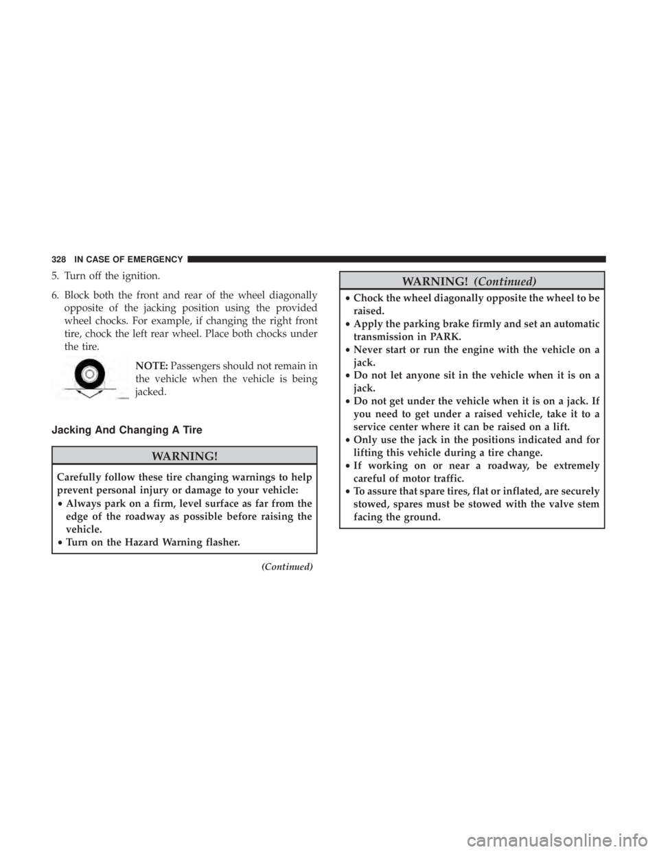 DODGE CHARGER 2019 Owners Manual 5. Turn off the ignition.
6. Block both the front and rear of the wheel diagonallyopposite of the jacking position using the provided
wheel chocks. For example, if changing the right front
tire, chock DODGE CHARGER 2019 Owners Manual 5. Turn off the ignition.
6. Block both the front and rear of the wheel diagonallyopposite of the jacking position using the provided
wheel chocks. For example, if changing the right front
tire, chock