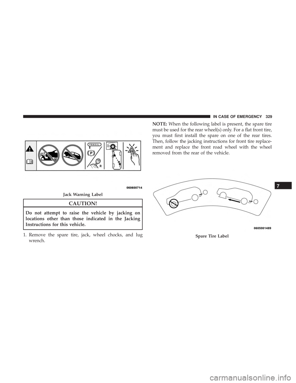 DODGE CHARGER 2019  Owners Manual CAUTION!
Do not attempt to raise the vehicle by jacking on
locations other than those indicated in the Jacking
Instructions for this vehicle.
1. Remove the spare tire, jack, wheel chocks, and lug wren