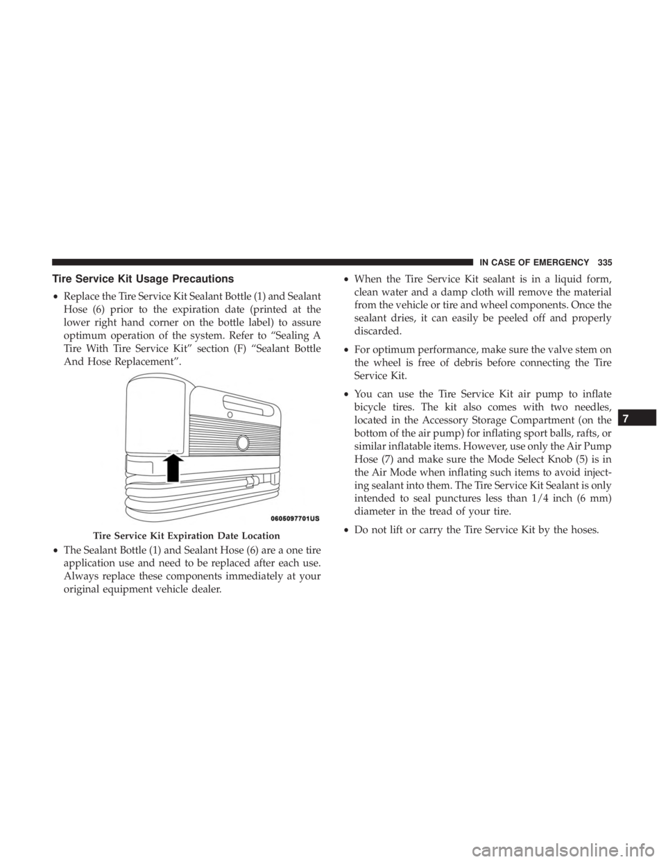 DODGE CHARGER 2019  Owners Manual Tire Service Kit Usage Precautions
•Replace the Tire Service Kit Sealant Bottle (1) and Sealant
Hose (6) prior to the expiration date (printed at the
lower right hand corner on the bottle label) to 