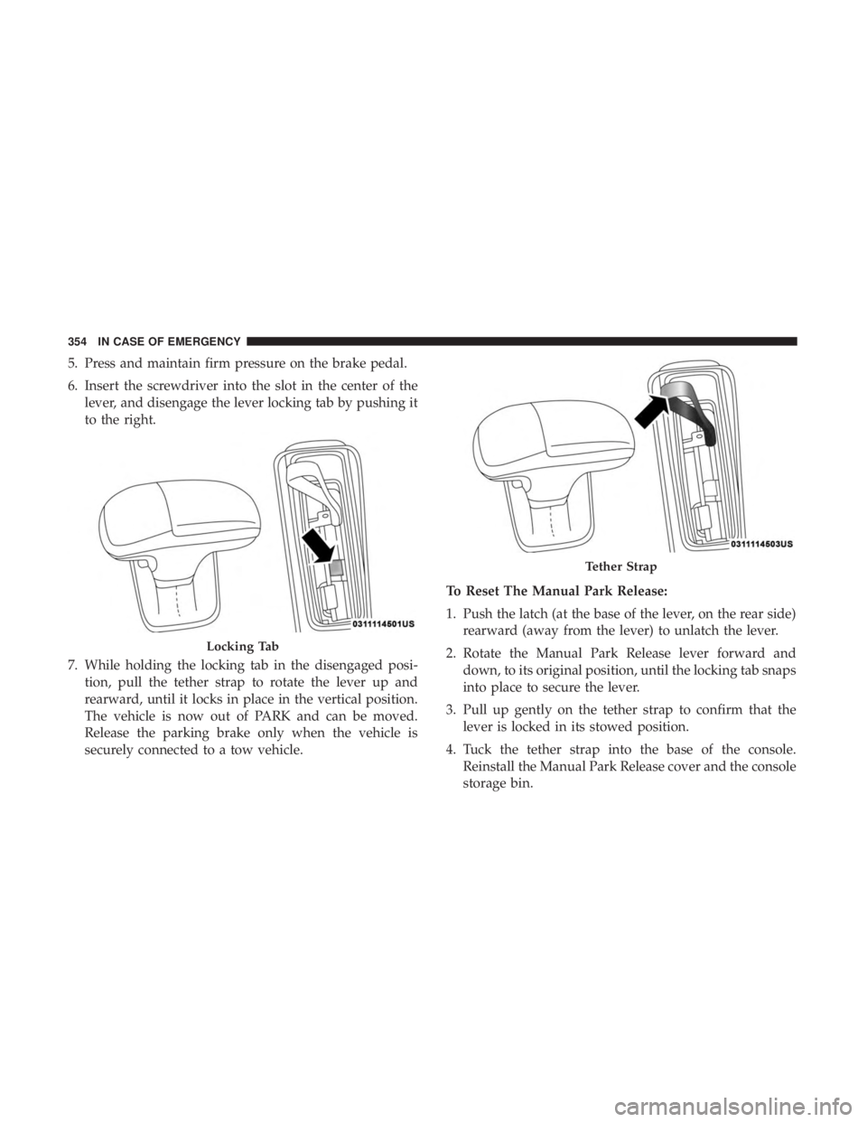 DODGE CHARGER 2019 Owners Manual 5. Press and maintain firm pressure on the brake pedal.
6. Insert the screwdriver into the slot in the center of thelever, and disengage the lever locking tab by pushing it
to the right.
7. While hold DODGE CHARGER 2019 Owners Manual 5. Press and maintain firm pressure on the brake pedal.
6. Insert the screwdriver into the slot in the center of thelever, and disengage the lever locking tab by pushing it
to the right.
7. While hold