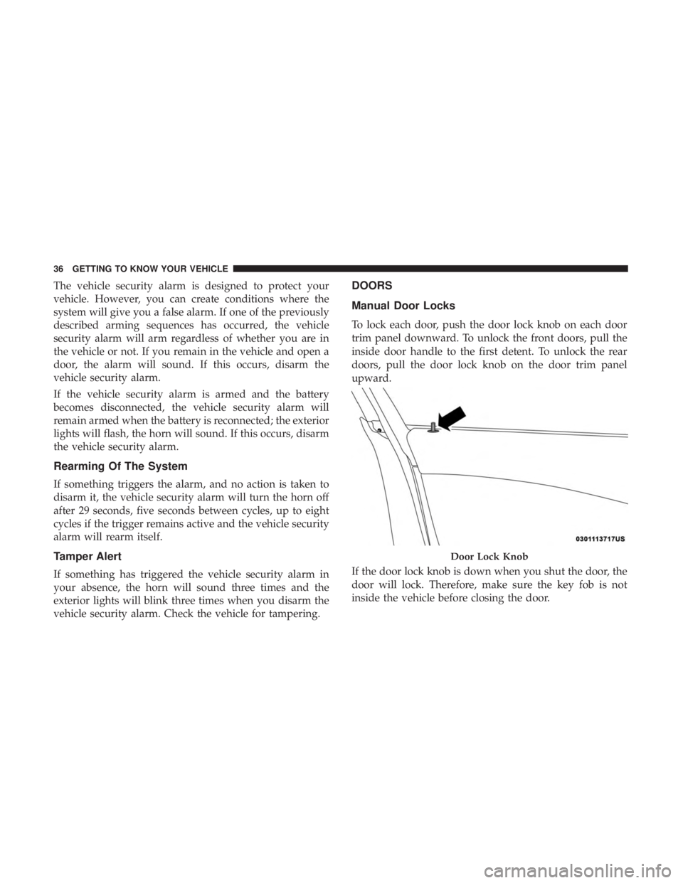 DODGE CHARGER 2019 Owners Guide The vehicle security alarm is designed to protect your
vehicle. However, you can create conditions where the
system will give you a false alarm. If one of the previously
described arming sequences has DODGE CHARGER 2019 Owners Guide The vehicle security alarm is designed to protect your
vehicle. However, you can create conditions where the
system will give you a false alarm. If one of the previously
described arming sequences has