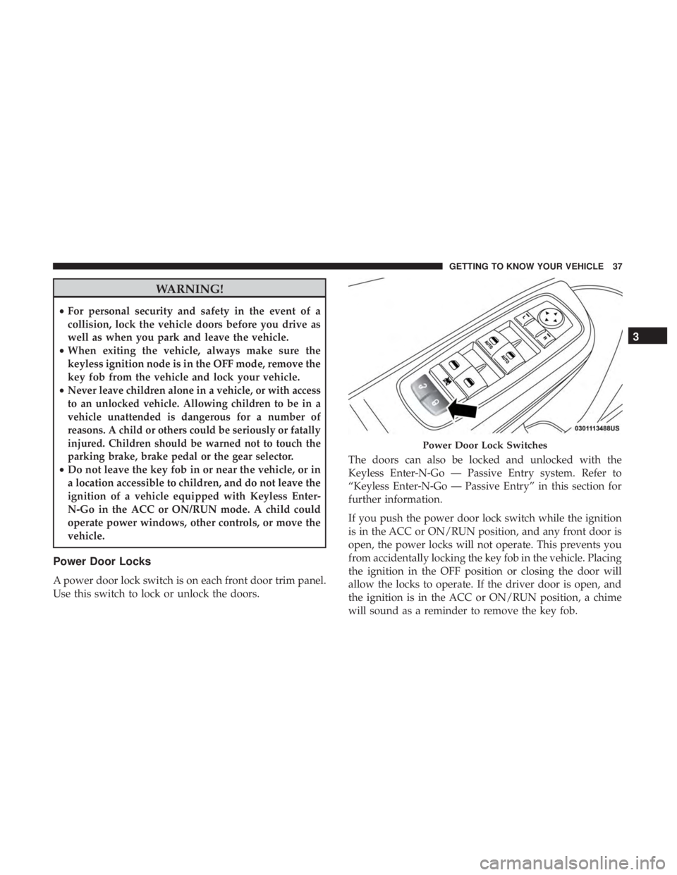 DODGE CHARGER 2019 Owners Guide WARNING!
•For personal security and safety in the event of a
collision, lock the vehicle doors before you drive as
well as when you park and leave the vehicle.
• When exiting the vehicle, always m DODGE CHARGER 2019 Owners Guide WARNING!
•For personal security and safety in the event of a
collision, lock the vehicle doors before you drive as
well as when you park and leave the vehicle.
• When exiting the vehicle, always m