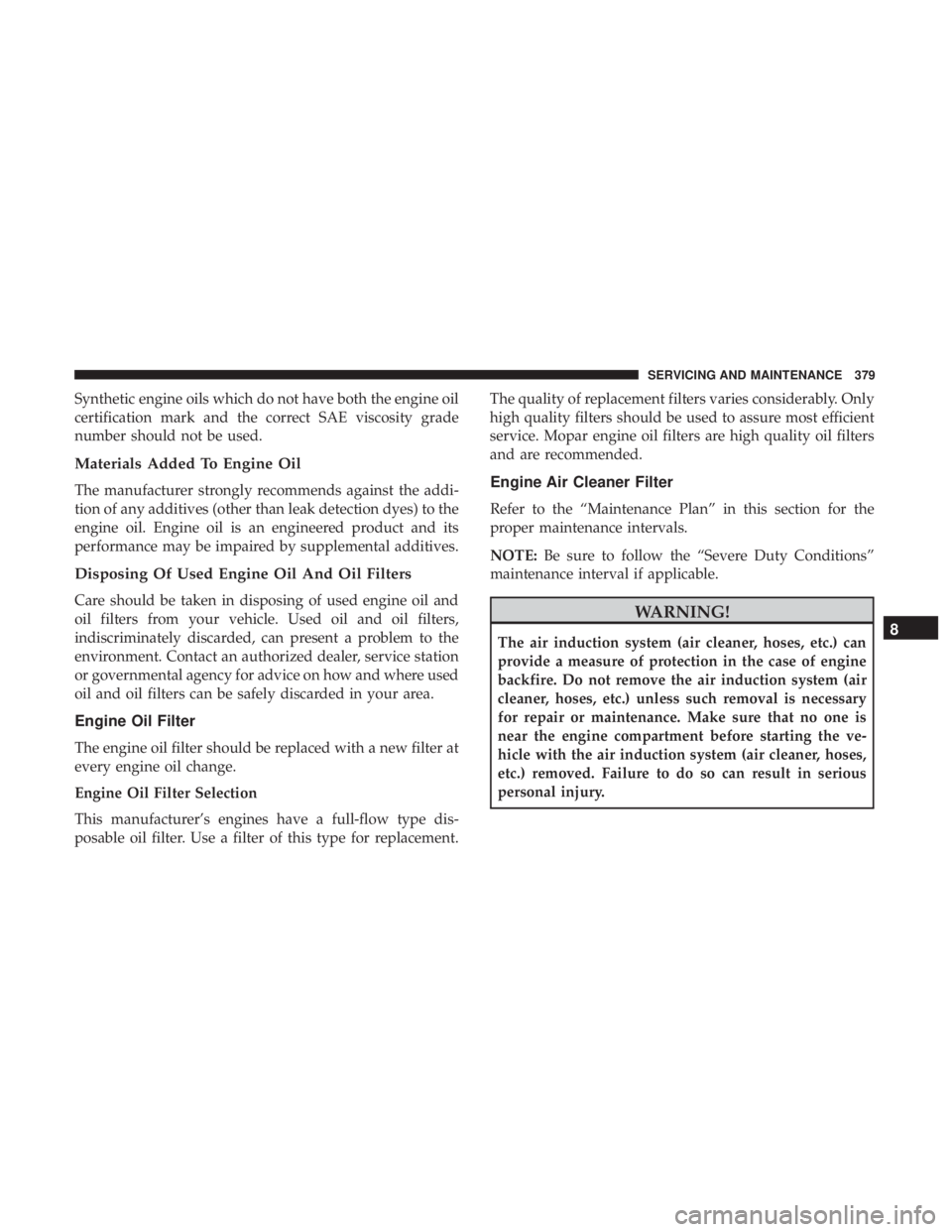 DODGE CHARGER 2019  Owners Manual Synthetic engine oils which do not have both the engine oil
certification mark and the correct SAE viscosity grade
number should not be used.
Materials Added To Engine Oil
The manufacturer strongly re