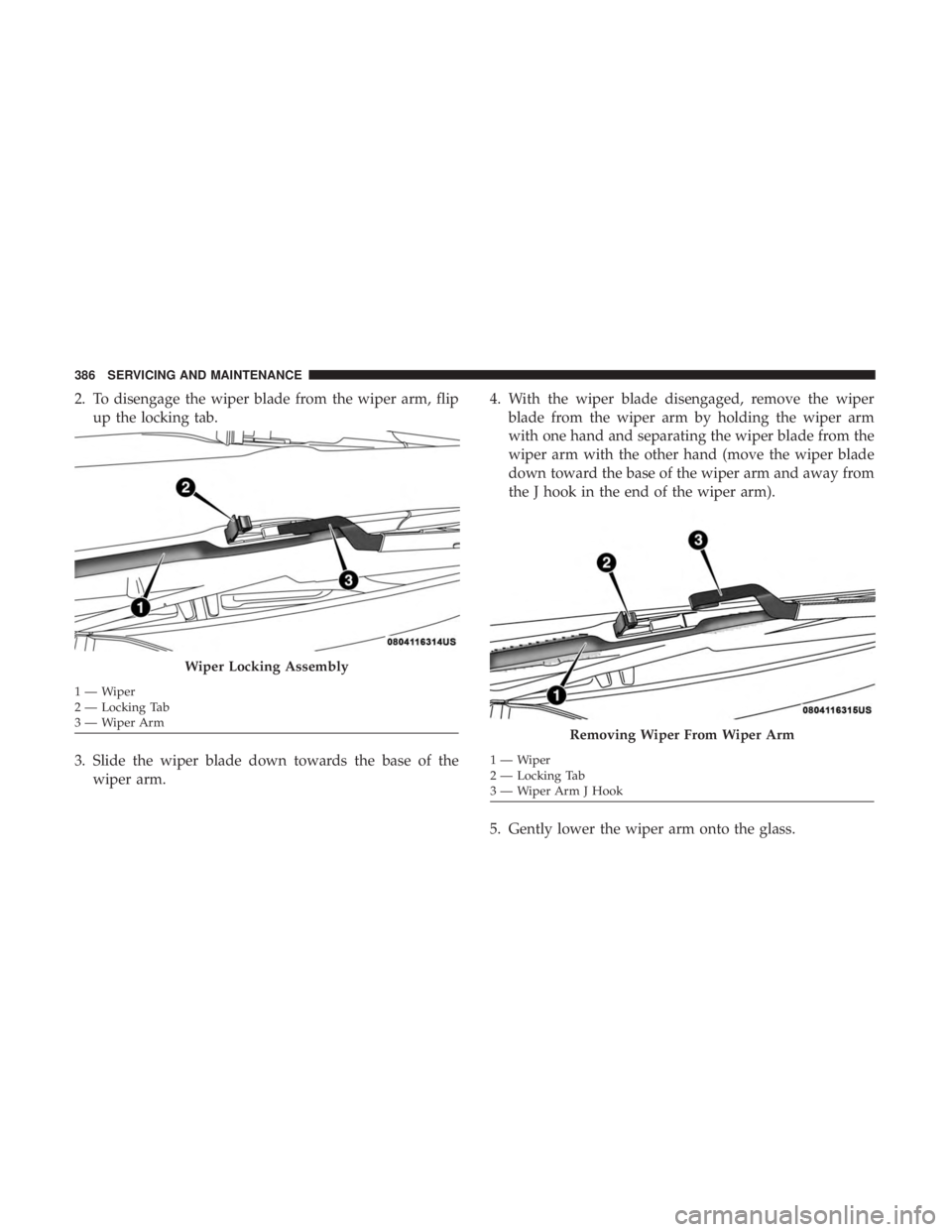 DODGE CHARGER 2019 Owners Manual 2. To disengage the wiper blade from the wiper arm, flipup the locking tab.
3. Slide the wiper blade down towards the base of the wiper arm. 4. With the wiper blade disengaged, remove the wiper
blade DODGE CHARGER 2019 Owners Manual 2. To disengage the wiper blade from the wiper arm, flipup the locking tab.
3. Slide the wiper blade down towards the base of the wiper arm. 4. With the wiper blade disengaged, remove the wiper
blade