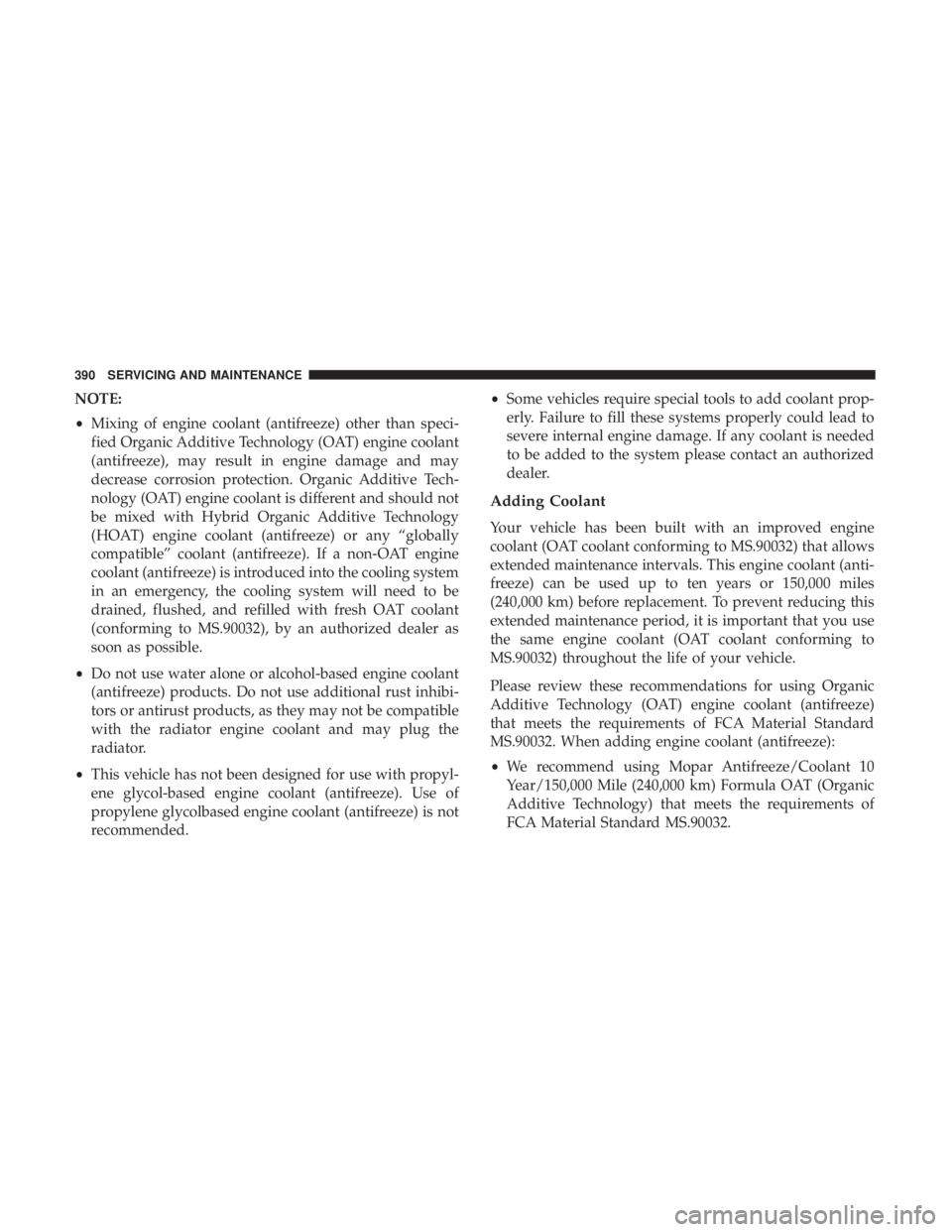 DODGE CHARGER 2019 Owners Manual NOTE:
•Mixing of engine coolant (antifreeze) other than speci-
fied Organic Additive Technology (OAT) engine coolant
(antifreeze), may result in engine damage and may
decrease corrosion protection. DODGE CHARGER 2019 Owners Manual NOTE:
•Mixing of engine coolant (antifreeze) other than speci-
fied Organic Additive Technology (OAT) engine coolant
(antifreeze), may result in engine damage and may
decrease corrosion protection.