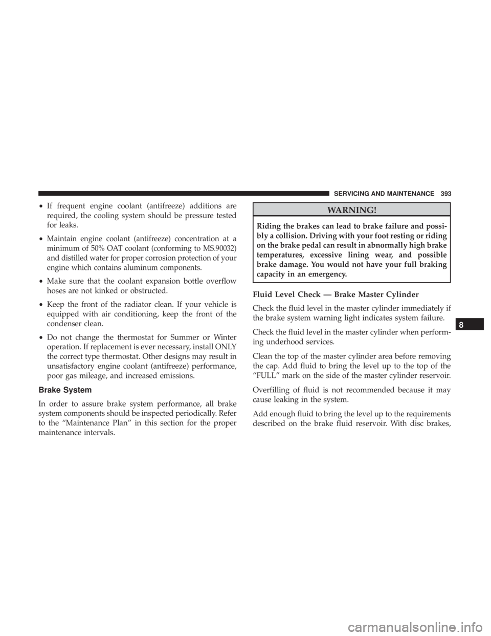 DODGE CHARGER 2019 Owners Manual •If frequent engine coolant (antifreeze) additions are
required, the cooling system should be pressure tested
for leaks.
•
Maintain engine coolant (antifreeze) concentration at a
minimum of 50% OA DODGE CHARGER 2019 Owners Manual •If frequent engine coolant (antifreeze) additions are
required, the cooling system should be pressure tested
for leaks.
•
Maintain engine coolant (antifreeze) concentration at a
minimum of 50% OA