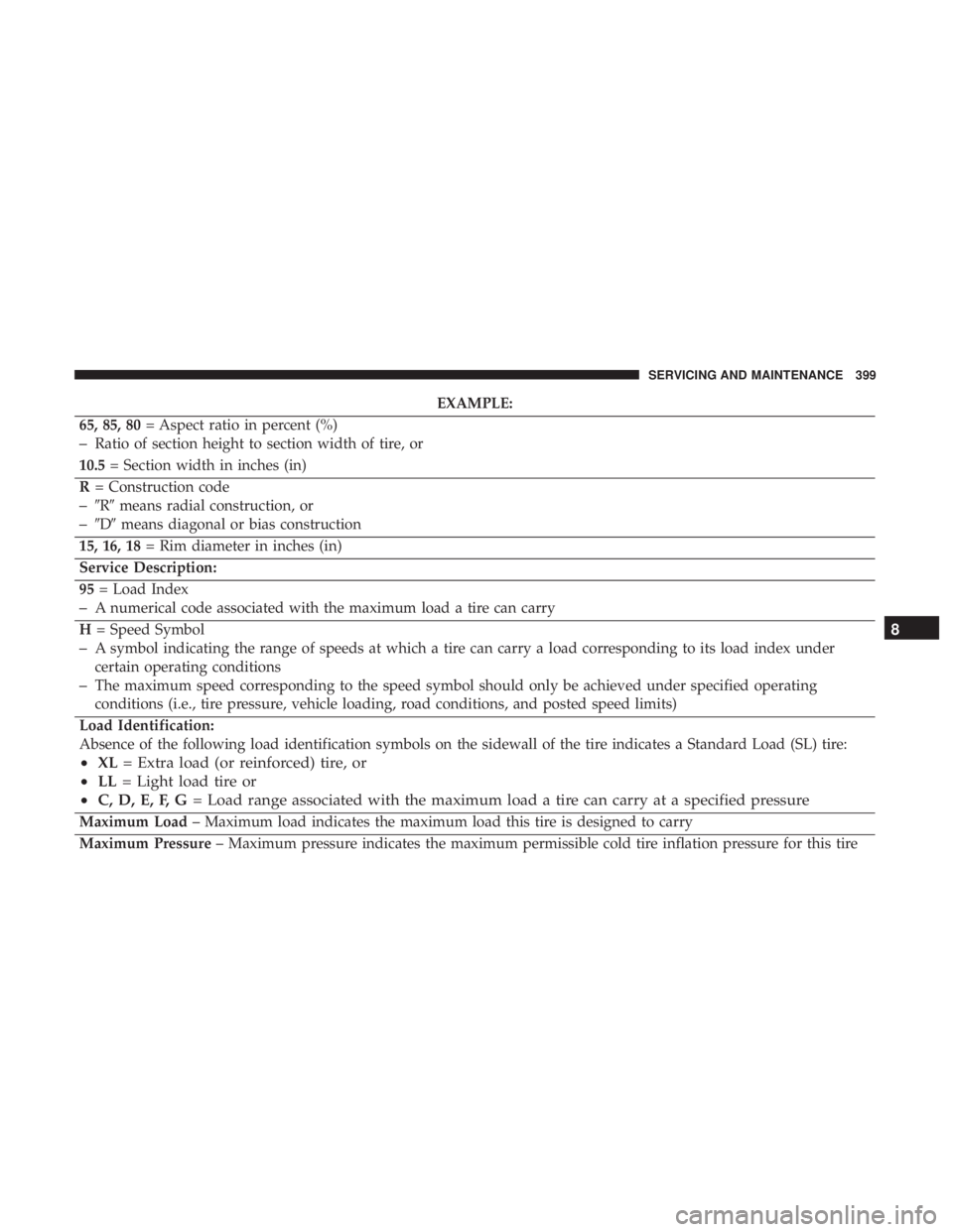 DODGE CHARGER 2019  Owners Manual EXAMPLE:
65, 85, 80 = Aspect ratio in percent (%)
–Ratio of section height to section width of tire, or
10.5 = Section width in inches (in)
R = Construction code
–R means radial construction, or