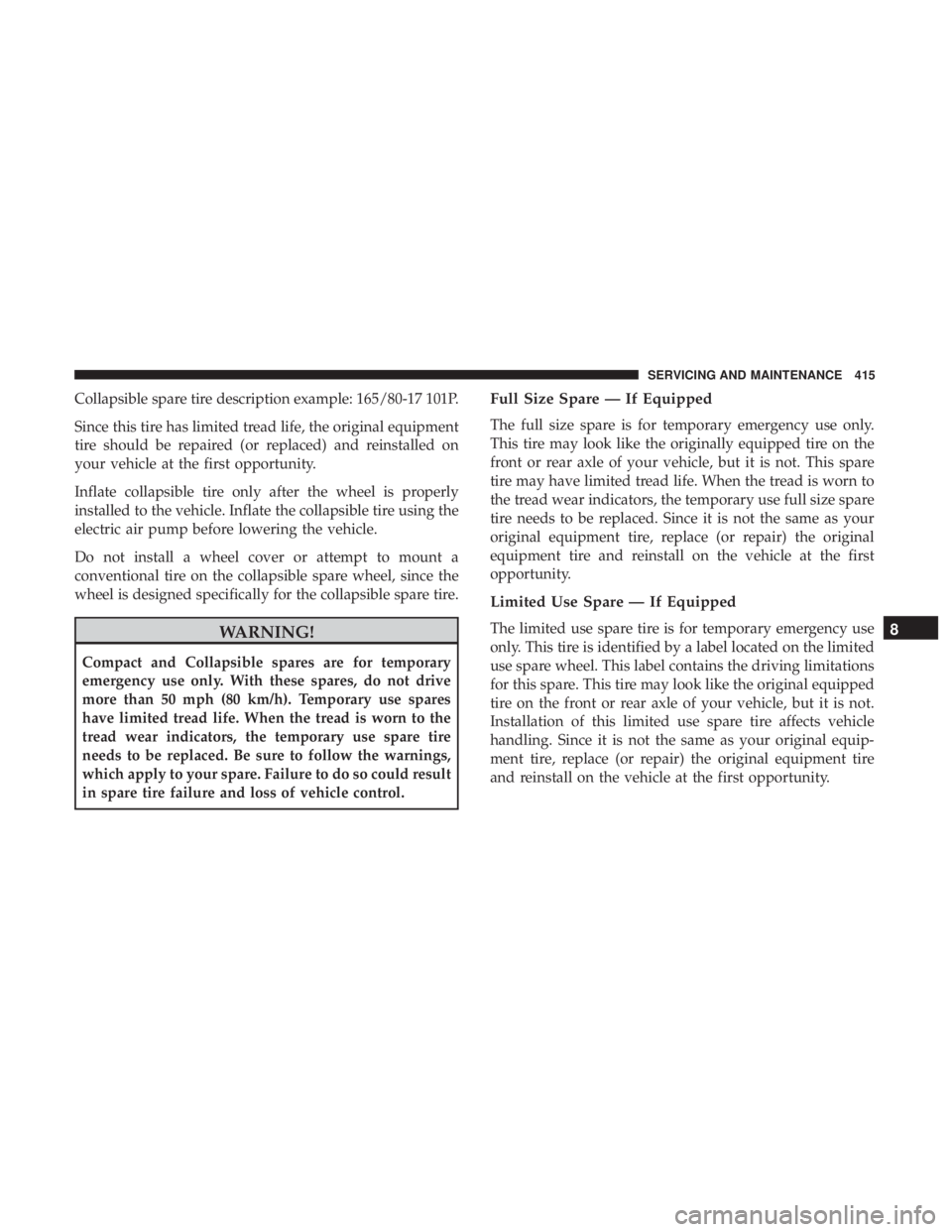 DODGE CHARGER 2019 Owners Manual Collapsible spare tire description example: 165/80-17 101P.
Since this tire has limited tread life, the original equipment
tire should be repaired (or replaced) and reinstalled on
your vehicle at the DODGE CHARGER 2019 Owners Manual Collapsible spare tire description example: 165/80-17 101P.
Since this tire has limited tread life, the original equipment
tire should be repaired (or replaced) and reinstalled on
your vehicle at the