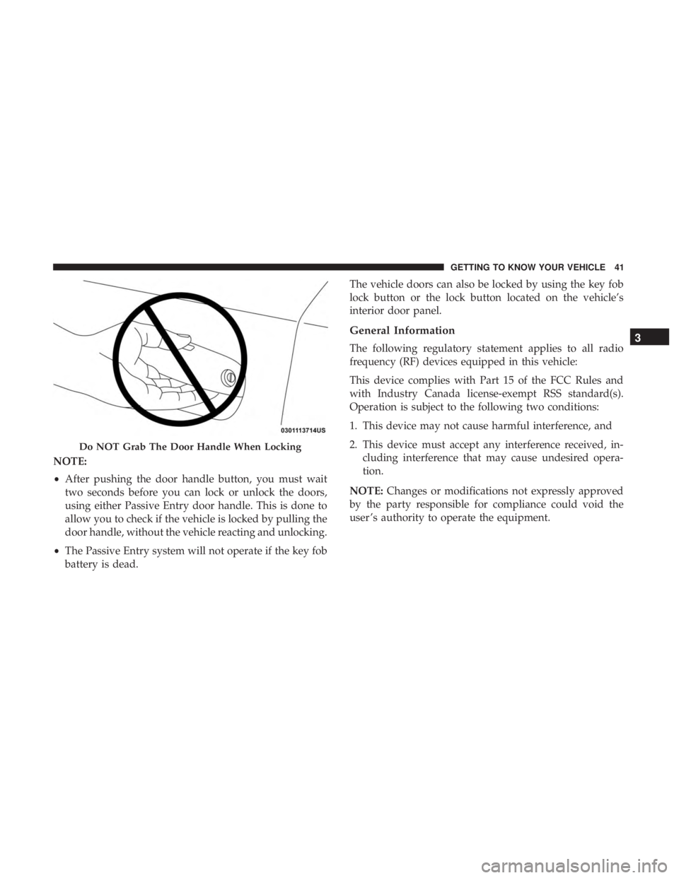 DODGE CHARGER 2019 Service Manual NOTE:
•After pushing the door handle button, you must wait
two seconds before you can lock or unlock the doors,
using either Passive Entry door handle. This is done to
allow you to check if the vehi