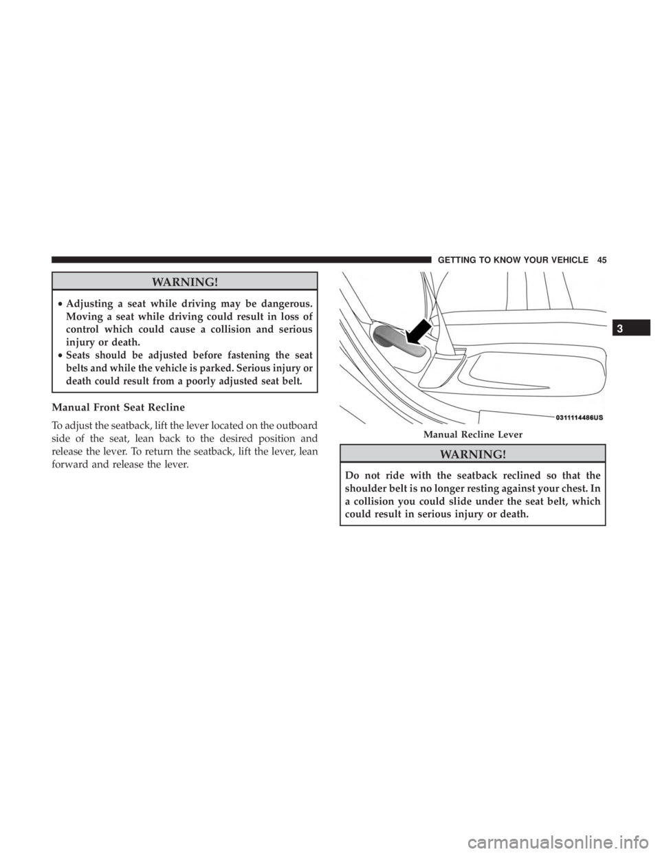 DODGE CHARGER 2019 Service Manual WARNING!
•Adjusting a seat while driving may be dangerous.
Moving a seat while driving could result in loss of
control which could cause a collision and serious
injury or death.
•
Seats should be 