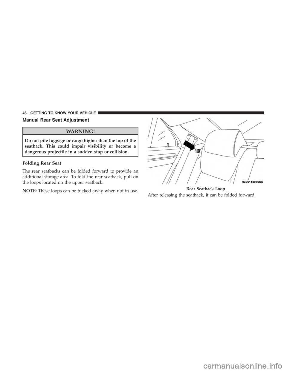 DODGE CHARGER 2019 Service Manual Manual Rear Seat Adjustment
WARNING!
Do not pile luggage or cargo higher than the top of the
seatback. This could impair visibility or become a
dangerous projectile in a sudden stop or collision.
Fold
