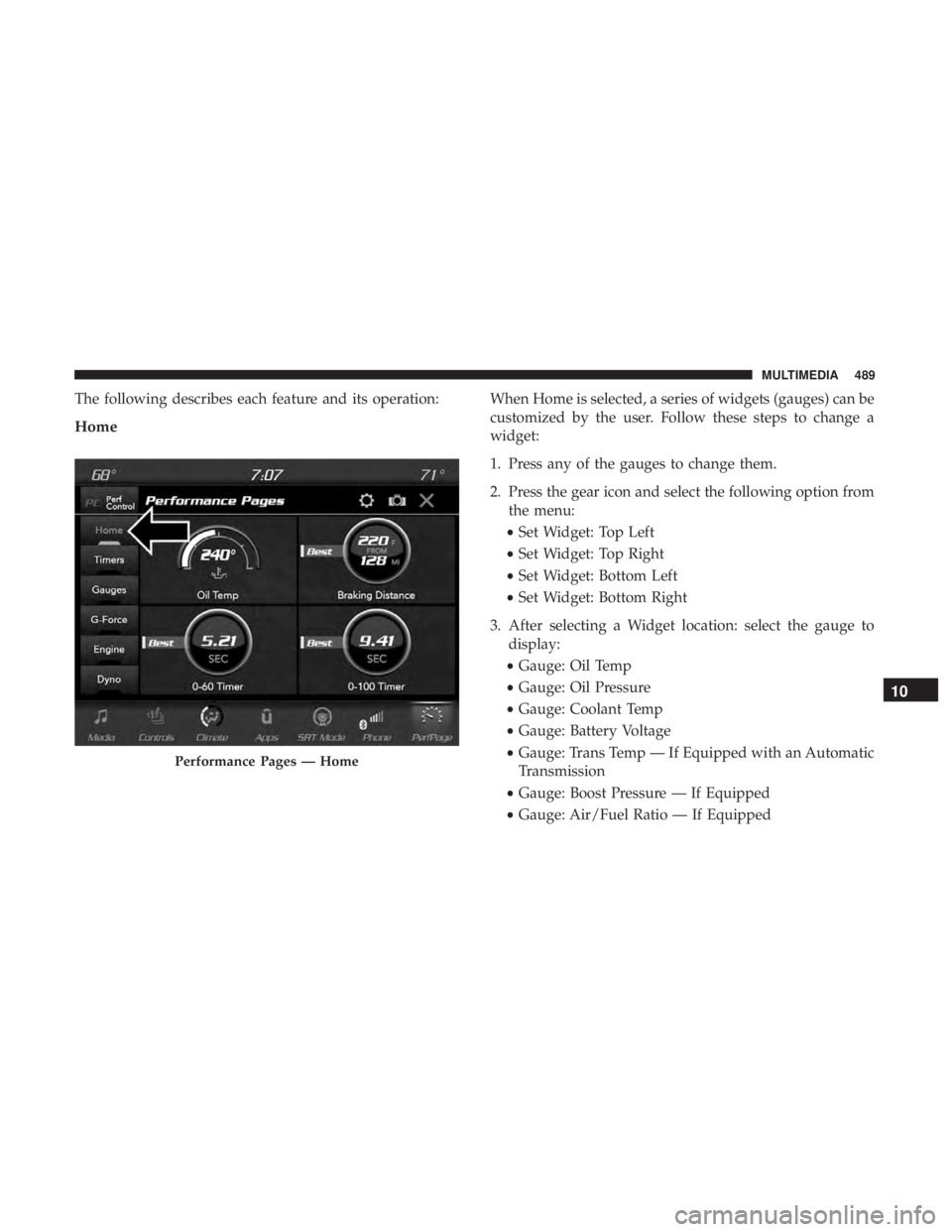 DODGE CHARGER 2019  Owners Manual The following describes each feature and its operation:
Home
When Home is selected, a series of widgets (gauges) can be
customized by the user. Follow these steps to change a
widget:
1. Press any of t