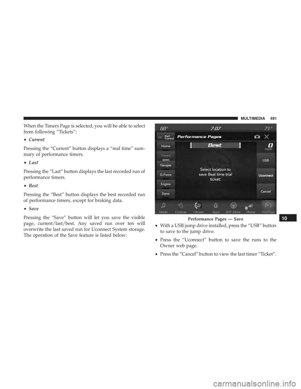 DODGE CHARGER 2019  Owners Manual When the Timers Page is selected, you will be able to select
from following “Tickets”:
•Current
Pressing the “Current” button displays a “real time” sum-
mary of performance timers.
• 