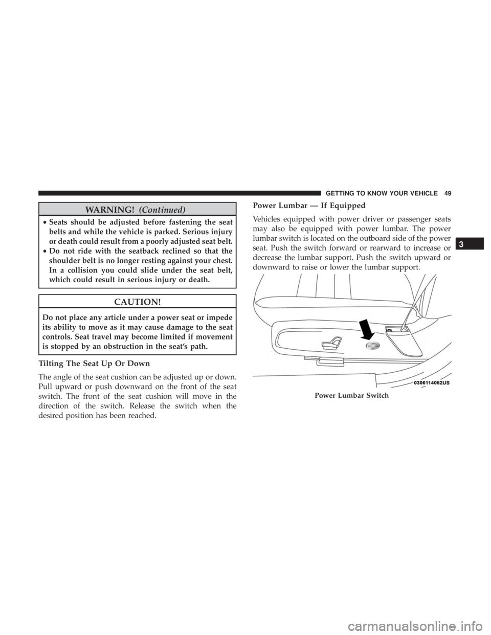 DODGE CHARGER 2019 Workshop Manual WARNING!(Continued)
•Seats should be adjusted before fastening the seat
belts and while the vehicle is parked. Serious injury
or death could result from a poorly adjusted seat belt.
• Do not ride 
