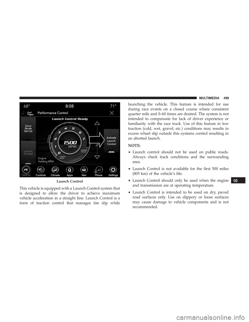 DODGE CHARGER 2019  Owners Manual This vehicle is equipped with a Launch Control system that
is designed to allow the driver to achieve maximum
vehicle acceleration in a straight line. Launch Control is a
form of traction control that