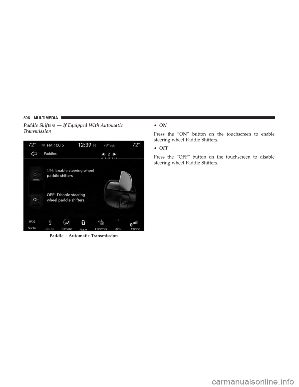 DODGE CHARGER 2019  Owners Manual Paddle Shifters — If Equipped With Automatic
Transmission•
ON
Press the “ON” button on the touchscreen to enable
steering wheel Paddle Shifters.
• OFF
Press the “OFF” button on the touch