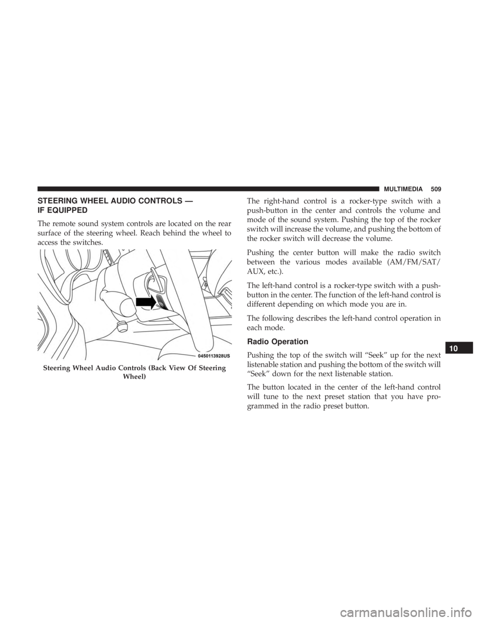DODGE CHARGER 2019  Owners Manual STEERING WHEEL AUDIO CONTROLS —
IF EQUIPPED
The remote sound system controls are located on the rear
surface of the steering wheel. Reach behind the wheel to
access the switches.The right-hand contr