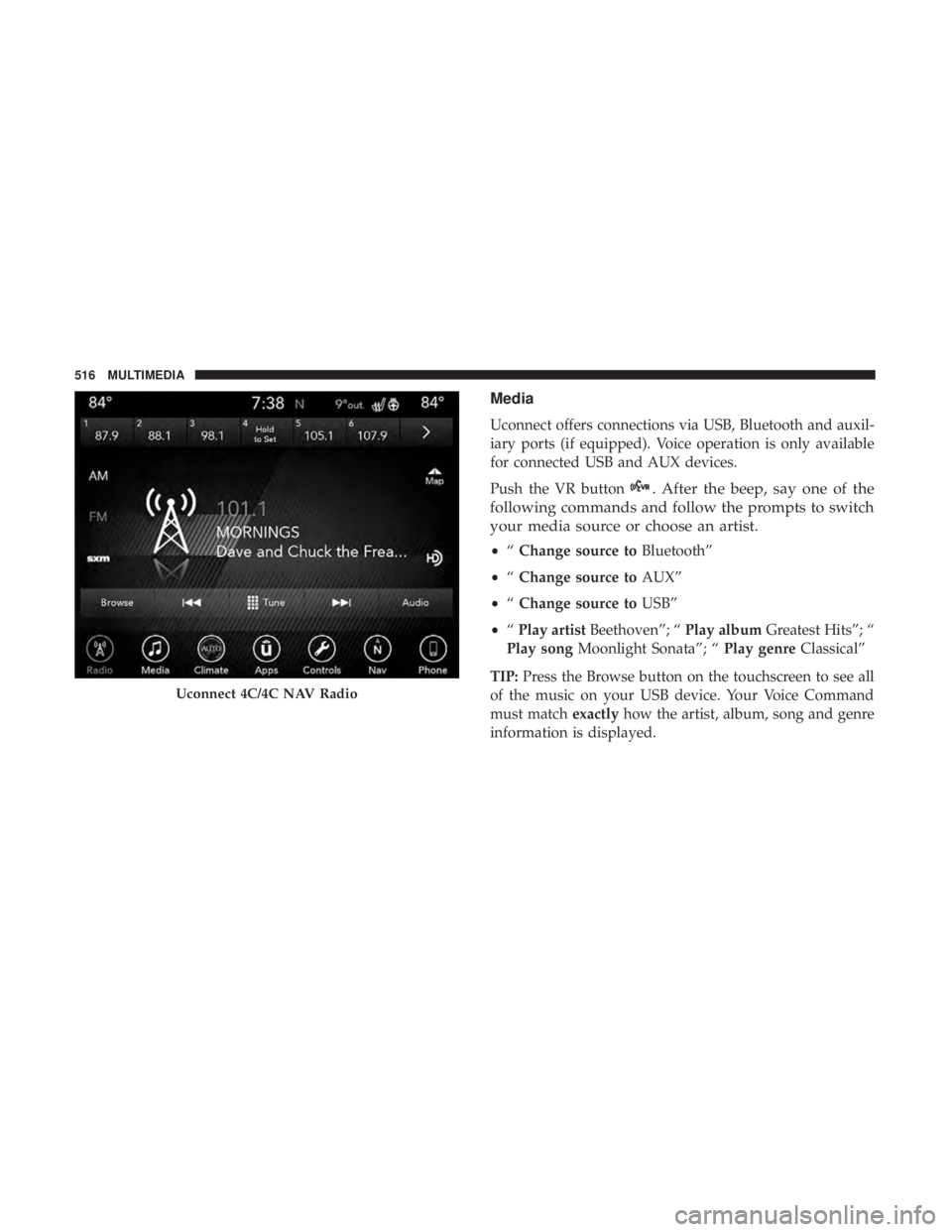 DODGE CHARGER 2019  Owners Manual Media
Uconnect offers connections via USB, Bluetooth and auxil-
iary ports (if equipped). Voice operation is only available
for connected USB and AUX devices.
Push the VR button
. After the beep, say 