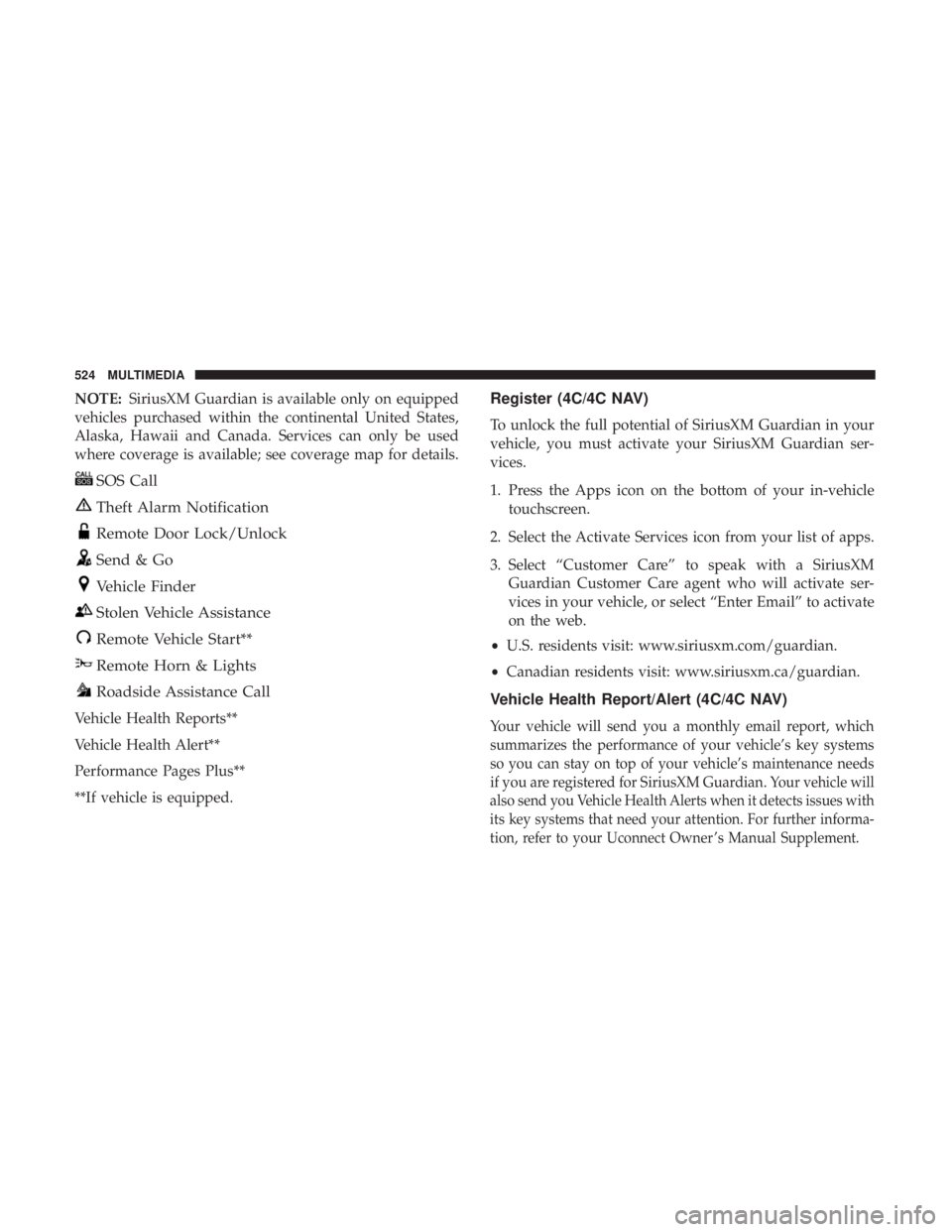 DODGE CHARGER 2019 Owners Manual NOTE:SiriusXM Guardian is available only on equipped
vehicles purchased within the continental United States,
Alaska, Hawaii and Canada. Services can only be used
where coverage is available; see cove DODGE CHARGER 2019 Owners Manual NOTE:SiriusXM Guardian is available only on equipped
vehicles purchased within the continental United States,
Alaska, Hawaii and Canada. Services can only be used
where coverage is available; see cove