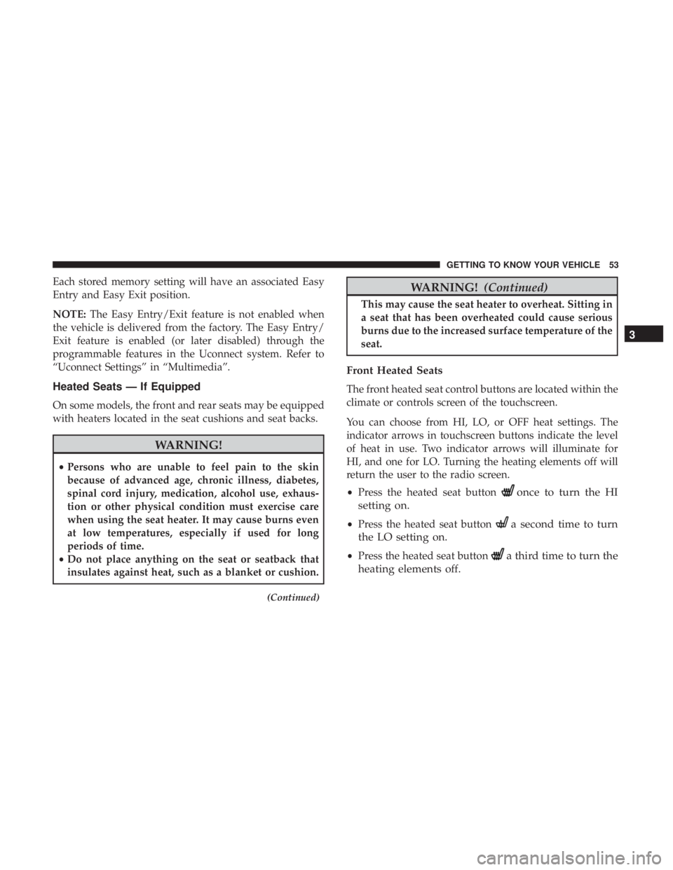 DODGE CHARGER 2019 Workshop Manual Each stored memory setting will have an associated Easy
Entry and Easy Exit position.
NOTE:The Easy Entry/Exit feature is not enabled when
the vehicle is delivered from the factory. The Easy Entry/
Ex