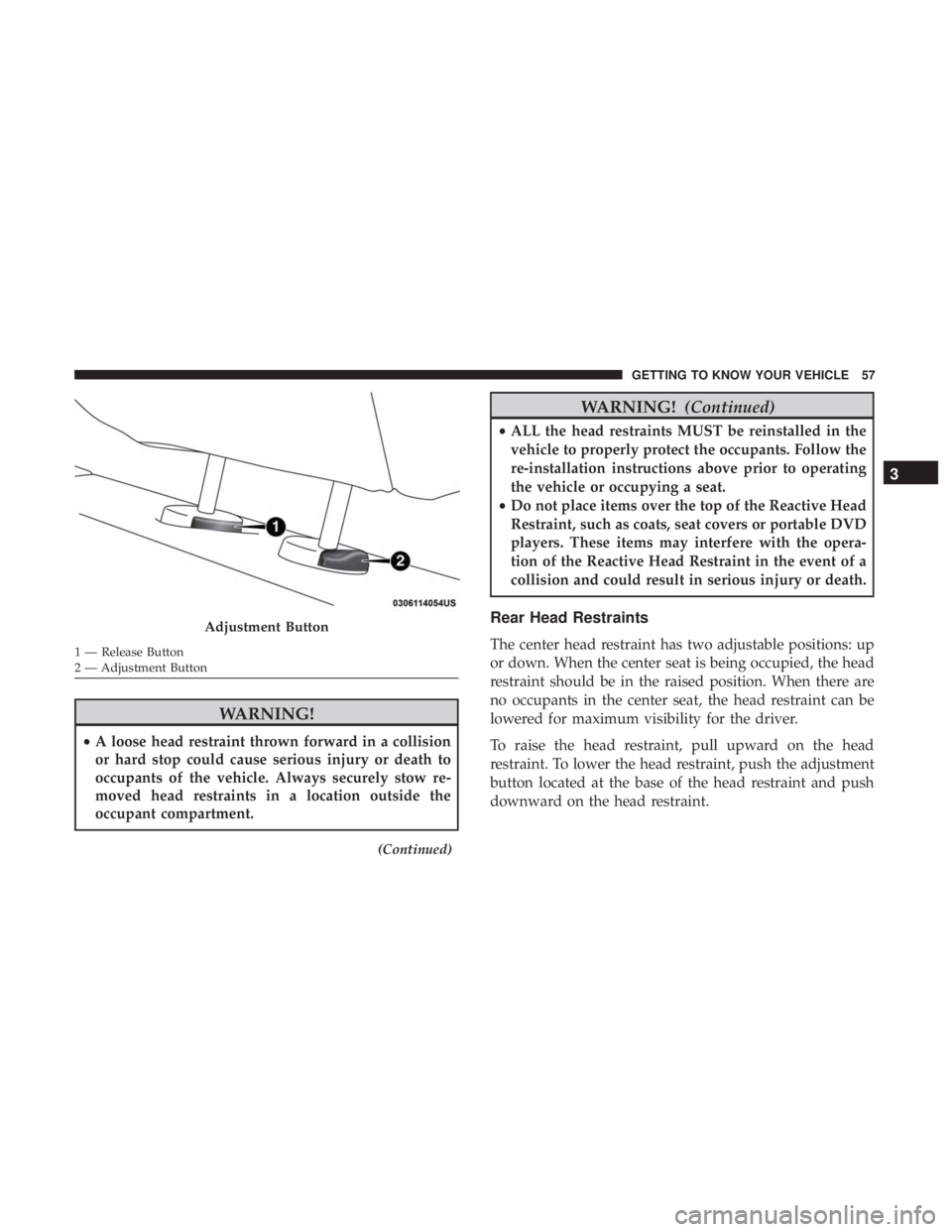 DODGE CHARGER 2019 Workshop Manual WARNING!
•A loose head restraint thrown forward in a collision
or hard stop could cause serious injury or death to
occupants of the vehicle. Always securely stow re-
moved head restraints in a locat