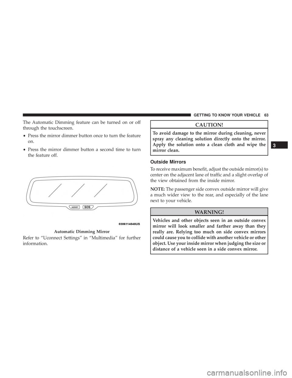 DODGE CHARGER 2019  Owners Manual The Automatic Dimming feature can be turned on or off
through the touchscreen.
•Press the mirror dimmer button once to turn the feature
on.
• Press the mirror dimmer button a second time to turn
t